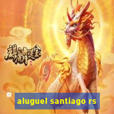 aluguel santiago rs